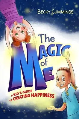 La magie de moi : un guide pour enfants sur la création du bonheur - The Magic of Me: A Kid's Guide to Creating Happiness