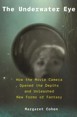 L'œil sous-marin : comment la caméra de cinéma a ouvert les profondeurs et libéré de nouveaux domaines de la fantaisie - The Underwater Eye: How the Movie Camera Opened the Depths and Unleashed New Realms of Fantasy