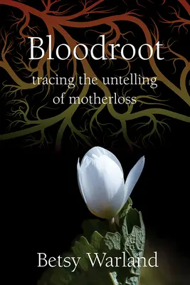 La racine du sang : Retracer l'histoire non racontée de la perte de la mère - Bloodroot: Tracing the Untelling of Motherloss