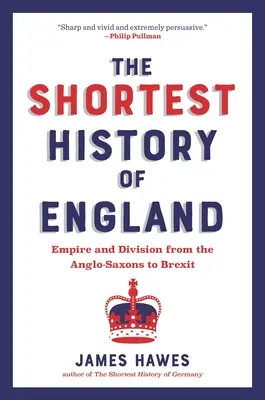 La plus courte histoire de l'Angleterre : Empire et division, des Anglo-Saxons au Brexit - Un récit pour notre époque - The Shortest History of England: Empire and Division from the Anglo-Saxons to Brexit--A Retelling for Our Times