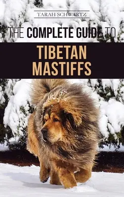 Le guide complet du Mastiff tibétain : Trouver, élever, dresser, nourrir et posséder avec succès un Mastiff tibétain - The Complete Guide to the Tibetan Mastiff: Finding, Raising, Training, Feeding, and Successfully Owning a Tibetan Mastiff