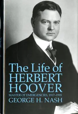 La vie de Herbert Hoover : Le maître des situations d'urgence, 1917-1918 - The Life of Herbert Hoover: Master of Emergencies, 1917-1918