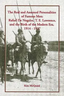 Les personnalités réelles et supposées d'hommes célèbres : Rafael de Nogales, T. E. Lawrence et la naissance de l'ère moderne, 1914-1937 - The Real and Assumed Personalities of Famous Men: Rafael de Nogales, T. E. Lawrence, and the Birth of the Modern Era, 1914-1937