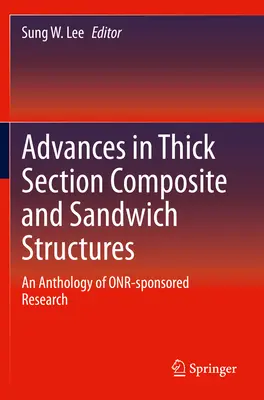 Progrès dans les structures composites à section épaisse et les structures sandwich : Une anthologie de la recherche parrainée par l'Onr - Advances in Thick Section Composite and Sandwich Structures: An Anthology of Onr-Sponsored Research