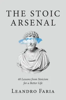 L'arsenal stoïcien : 40 leçons de stoïcisme pour une vie meilleure - The Stoic Arsenal: 40 Lessons from Stoicism for a Better Life