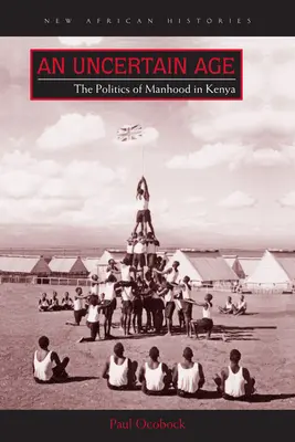 Un âge incertain : la politique de la virilité au Kenya - An Uncertain Age: The Politics of Manhood in Kenya