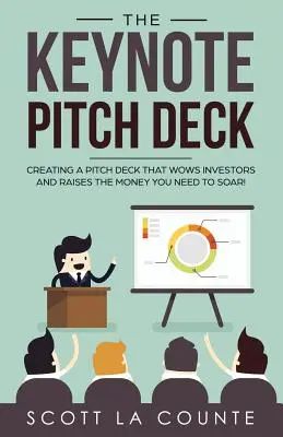 The Keynote Pitch Deck : Créer un pitch deck qui séduise les investisseurs et vous permette d'obtenir l'argent dont vous avez besoin pour décoller ! - The Keynote Pitch Deck: Creating a Pitch Deck That Wows Investors and Raises the Money You Need to Soar!