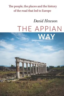 La voie Appienne : Les gens, les lieux et l'histoire de la route qui menait à l'Europe - The Appian Way: The people, the places and the history of the road that led to Europe