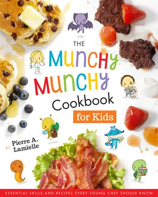 The Munchy Munchy Cookbook for Kids : Essential Skills and Recipes Every Young Chef Should Know - The Munchy Munchy Cookbook for Kids: Essential Skills and Recipes Every Young Chef Should Know
