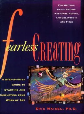 Créer sans crainte : Un guide étape par étape pour commencer et terminer votre œuvre d'art - Fearless Creating: A Step-By-Step Guide to Starting and Completing Your Work of Art