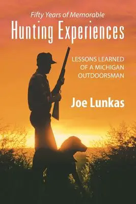 Cinquante ans d'expériences de chasse mémorables : Leçons apprises par un homme de plein air du Michigan - Fifty Years of Memorable Hunting Experiences: Lessons Learned of a Michigan Outdoorsman