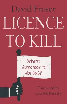 Licence to Kill : La capitulation de la Grande-Bretagne face à la violence - Licence to Kill: Britain's Surrender To Violence