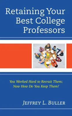 Fidéliser vos meilleurs professeurs d'université : Vous avez travaillé dur pour les recruter ; maintenant, comment les garder ? - Retaining Your Best College Professors: You Worked Hard to Recruit Them; Now How Do You Keep Them?