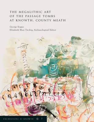 Excavations à Knowth Volume 7 : L'art mégalithique des tombes de passage à Knowth, Co. Meathvolume 7 - Excavations at Knowth Volume 7: The Megalithic Art of the Passage Tombs at Knowth, Co. Meathvolume 7