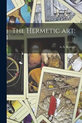 L'art hermétique : ; c.1 (Raleigh A. S. (Albert Sidney)) - The Hermetic Art: ; c.1 (Raleigh A. S. (Albert Sidney))