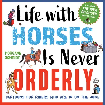 La vie avec les chevaux n'est jamais ordonnée : Caricatures pour les cavaliers qui sont dans le coup - Life with Horses Is Never Orderly: Cartoons for Riders Who Are in on the Joke