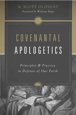 L'apologétique de l'alliance : Principes et pratiques pour défendre notre foi - Covenantal Apologetics: Principles and Practice in Defense of Our Faith