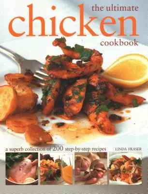 The Ultimate Chicken Cookbook : Une superbe collection de 200 recettes étape par étape - The Ultimate Chicken Cookbook: A Superb Collection of 200 Step-By-Step Recipes