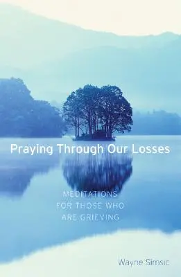 Praying Through Our Losses : Méditations pour ceux qui sont en deuil - Praying Through Our Losses: Meditations for Those Who Are Grieving