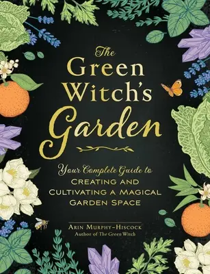 Le jardin de la sorcière verte : Votre guide complet pour créer et cultiver un espace de jardinage magique - The Green Witch's Garden: Your Complete Guide to Creating and Cultivating a Magical Garden Space