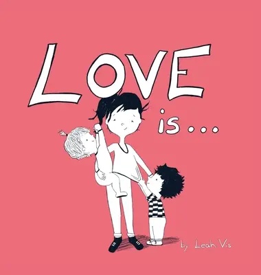 L'amour est... : Un livre pour enfants sur l'amour - inspiré de 1 Corinthiens 13 - Love Is...: A Children's Book on Love - Inspired by 1 Corinthians 13