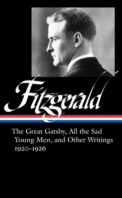 F. Scott Fitzgerald : Le Grand Gatsby, Tous les jeunes gens tristes et autres écrits 1920-26 (Loa #353) - F. Scott Fitzgerald: The Great Gatsby, All the Sad Young Men & Other Writings 1920-26 (Loa #353)