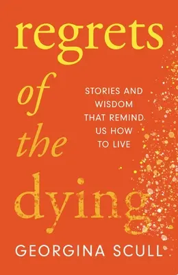 Les regrets des mourants : Histoires et sagesse qui nous rappellent comment vivre - Regrets of the Dying: Stories and Wisdom That Remind Us How to Live