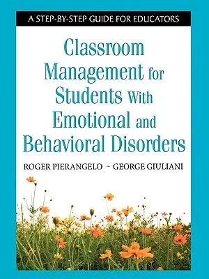 Classroom Management for Students with Emotional and Behavioral Disorders (Gestion de la classe pour les élèves souffrant de troubles émotionnels et comportementaux) : Un guide étape par étape pour les éducateurs - Classroom Management for Students with Emotional and Behavioral Disorders: A Step-By-Step Guide for Educators