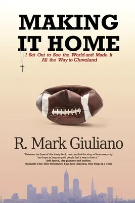 Le retour à la maison : J'ai entrepris de voir le monde et je suis arrivé jusqu'à Cleveland - Making It Home: I Set Out to See the World and Made It All the Way to Cleveland