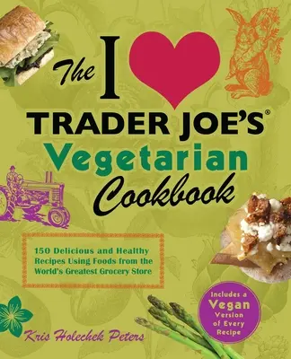 Livre de cuisine végétarienne de Trader Joe's : 150 recettes délicieuses et saines à base d'aliments provenant de la plus grande épicerie du monde - I Love Trader Joe's Vegetarian Cookbook: 150 Delicious and Healthy Recipes Using Foods from the World's Greatest Grocery Store