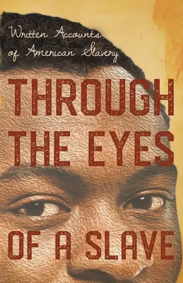À travers les yeux d'un esclave - Récits écrits de l'esclavage américain - Through the Eyes of a Slave - Written Accounts of American Slavery