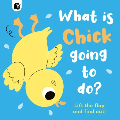 Qu'est-ce que Chick va faire ? Soulevez le rabat et découvrez-le ! - What Is Chick Going to Do?: Lift the Flap and Find Out!