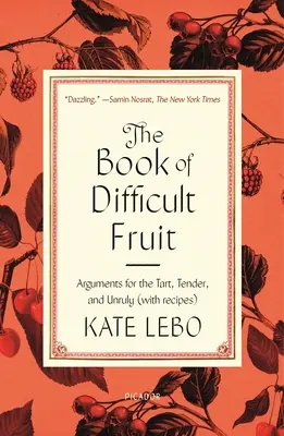 Le livre des fruits difficiles : Arguments pour les personnes acidulées, tendres et indisciplinées (avec recettes) - The Book of Difficult Fruit: Arguments for the Tart, Tender, and Unruly (with Recipes)