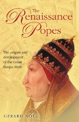 Les papes de la Renaissance : Hommes d'État, guerriers et le grand mythe des Borgia - The Renaissance Popes: Statesmen, Warriors and the Great Borgia Myth