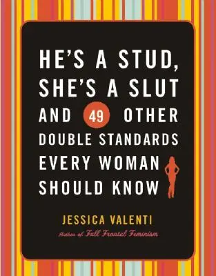 Il est un étalon, elle est une salope, et 49 autres normes doubles que chaque femme devrait connaître - He's a Stud, She's a Slut, and 49 Other Double Standards Every Woman Should Know