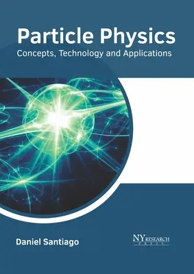 Physique des particules : Concepts, technologie et applications - Particle Physics: Concepts, Technology and Applications