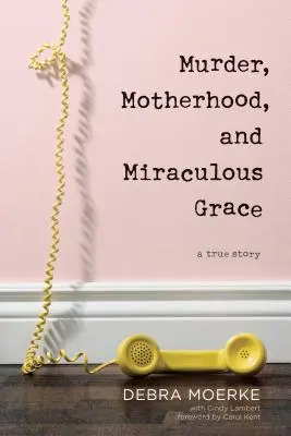 Meurtre, maternité et grâce miraculeuse : Une histoire vraie - Murder, Motherhood, and Miraculous Grace: A True Story
