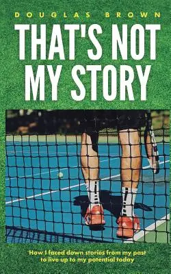 Ce n'est pas mon histoire : Comment j'ai affronté les histoires de mon passé pour vivre aujourd'hui à la hauteur de mon potentiel - That's Not My Story: How I Faced Down Stories from My Past to Live Up to My Potential Today