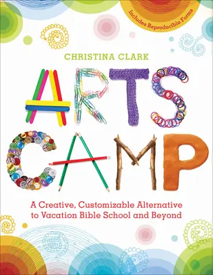 Le camp des arts : Une alternative créative et personnalisable à l'école biblique de vacances et au-delà - Arts Camp: A Creative, Customizable Alternative to Vacation Bible School and Beyond