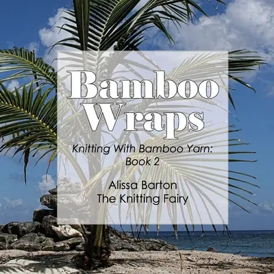 Bamboo Wraps : Tricoter avec du fil de bambou : Livre 2 - Bamboo Wraps: Knitting with Bamboo Yarn: Book 2