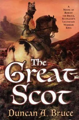 Le grand Écossais : Un roman sur Robert le Bruce, le roi guerrier légendaire de l'Écosse - The Great Scot: A Novel of Robert the Bruce, Scotland's Legendary Warrior King
