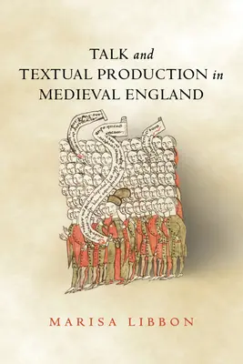 Parler et produire des textes dans l'Angleterre médiévale - Talk and Textual Production in Medieval England