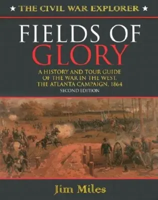 Les champs de la gloire : Une histoire et un guide touristique de la guerre de l'Ouest, la campagne d'Atlanta, 1864 Deuxième édition - Fields of Glory: A History and Tour Guide of the War in the West, the Atlanta Campaign, 1864 Second Edition