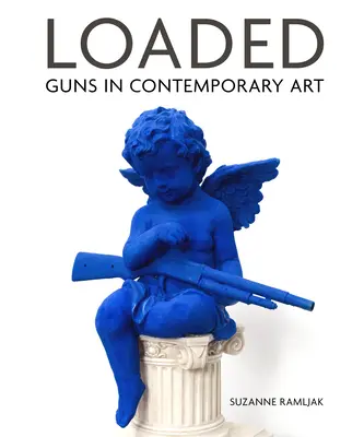 Chargé : Les armes dans l'art contemporain - Loaded: Guns in Contemporary Art