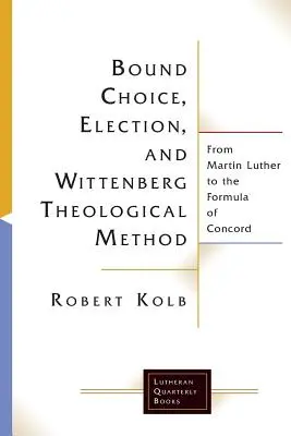 Le choix du lien, l'élection et la méthode théologique de Wittenberg - Bound Choice, Election, and Wittenberg Theological Method