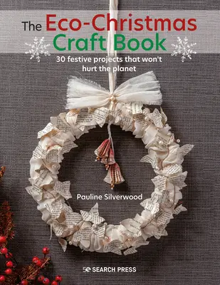 Le livre de bricolage Eco-Christmas : 30 projets festifs élégants qui ne nuiront pas à la planète - The Eco-Christmas Craft Book: 30 Stylish Festive Projects That Wont Hurt the Planet