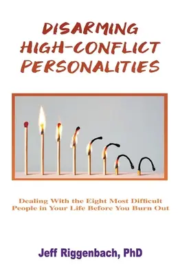 Désarmer les personnalités conflictuelles : Gérer les huit personnes les plus difficiles de votre vie avant qu'elles ne vous épuisent - Disarming High-Conflict Personalities: Dealing with the Eight Most Difficult People in Your Life Before They Burn You Out