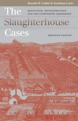 Les affaires des abattoirs : Réglementation, reconstruction et quatorzième amendement - édition abrégée - The Slaughterhouse Cases: Regulation, Reconstruction, and the Fourteenth Amendment?abridged Edition