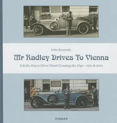 M. Radley se rend à Vienne en voiture : Une Rolls-Royce Silver Ghost traversant les Alpes - 1913 & 2013 - Mr. Radley Drives to Vienna: A Rolls-Royce Silver Ghost Crossing the Alps - 1913 & 2013