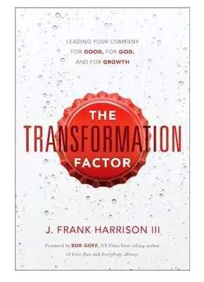 Le facteur de transformation : Diriger votre entreprise pour le bien, pour Dieu et pour la croissance - The Transformation Factor: Leading Your Company for Good, for God, and for Growth